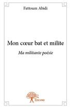 Couverture du livre « Mon coeur bat et milite » de Fattoum Abidi aux éditions Edilivre