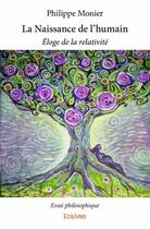 Couverture du livre « La naissance de l'humain ; éloge de la relativité » de Philippe Monier aux éditions Edilivre
