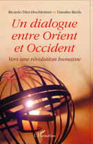 Couverture du livre « Un dialogue entre Orient et Occident ; vers une révolution humaine » de Daisaku Ikeda et Ricardo Diez-Hochleitner aux éditions Editions L'harmattan