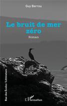 Couverture du livre « Le bruit de mer zéro » de Guy Berrou aux éditions L'harmattan