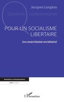 Couverture du livre « Pour un socialisme libertaire (ou anarchisme sociétaire) » de Jacques Langlois aux éditions L'harmattan