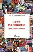 Couverture du livre « Jazz manouche ; la discothèque idéale » de Louis De Gouyon Matignon aux éditions L'harmattan