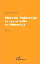 Couverture du livre « Morvan-Saintonge, le portefeuille de Mitterrand » de Francois Albaterra aux éditions L'harmattan