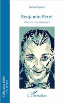 Couverture du livre « Benjamin Péret ; travail en chantier » de Richard Spiteri aux éditions L'harmattan