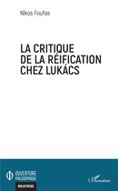 Couverture du livre « La critique de la réification chez Lukacs » de Nikos Foufas aux éditions L'harmattan