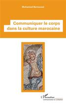 Couverture du livre « Communiquer le corps dans la culture marocaine » de Mohamed Bernoussi aux éditions L'harmattan