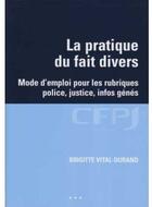 Couverture du livre « La pratique du fait divers ; mode d'emploi pour les rubriques, police, justice, infos génés » de Vital-Durand B. aux éditions Cfpj