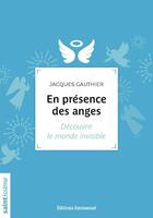 Couverture du livre « En présence des anges ; découvrir le monde invisible » de Jacques Gauthier aux éditions Emmanuel
