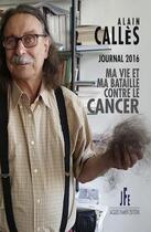 Couverture du livre « Calles : journal 2016, ma vie et ma bataille contre le cancer » de Alain Calles aux éditions Jacques Flament