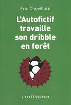 Couverture du livre « L'autofictif travaille son dribble en forêt » de Eric Chevillard aux éditions L'arbre Vengeur