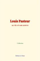 Couverture du livre « Louis pasteur - sa vie et son oeuvre » de Collection aux éditions Le Mono