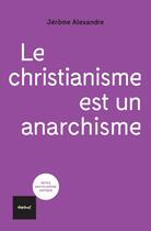 Couverture du livre « Le christianisme est un anarchisme » de Jerome Alexandre aux éditions Textuel