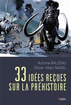 Couverture du livre « 33 idées recues sur la préhistoire » de Antoine Balzeau et Olivier Marc Nadel aux éditions Belin