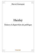 Couverture du livre « Huxley - nature et disparition du politique » de Herve Guineret aux éditions Edilivre