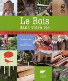 Couverture du livre « Le bois dans votre vie ; guide pour une consommation responsable » de Christel Leca aux éditions Delachaux & Niestle