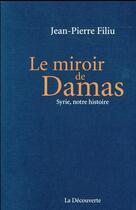 Couverture du livre « Le miroir de Damas ; Syrie, notre histoire » de Jean-Pierre Filiu aux éditions La Decouverte