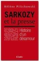 Couverture du livre « Sarkozy et la presse ; histoire d'un désamour » de Helene Pilichowski aux éditions Jc Lattes