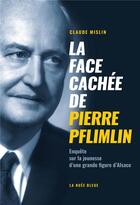 Couverture du livre « La face cachée de Pierre Pflimlin : enquête sur la jeunesse politique d'un grand européen » de Claude Mislin aux éditions La Nuee Bleue