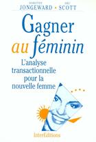 Couverture du livre « Gagner Au Feminin - 2eme Edition - L'Analyse Transactionnelle Pour La Nouvelle Femme » de Jongeward/Scott aux éditions Dunod