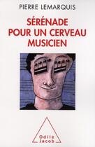 Couverture du livre « Sérénade pour un cerveau musicien » de Pierre Lemarquis aux éditions Odile Jacob