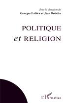 Couverture du livre « Politique et religion » de Georges Labica et Jean Robelin aux éditions L'harmattan