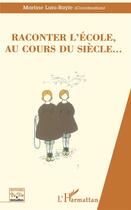 Couverture du livre « RACONTER L'ECOLE, AU COURS DU SIECLE » de Martine Lani-Bayle aux éditions L'harmattan