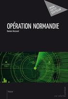 Couverture du livre « Opération Normandie » de Damien Brossard aux éditions Mon Petit Editeur