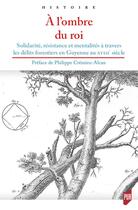 Couverture du livre « À l'ombre du roi ; solidarité, résistance et mentalités à travers les délits forestiers en Guyenne au XVIIIe siècle » de Philippe Cremieu-Alcan aux éditions Pu De Rennes