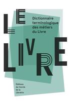 Couverture du livre « Le Livre. Dictionnaire Terminologique Des Metiers Du Livre » de Pascal Fouché aux éditions Electre
