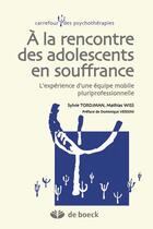 Couverture du livre « À la rencontre des adolescents en souffrance ; l'expérience d'une équipe mobile pluriprofessionnelle » de Sylvie Tordjman et Mathias Wiss aux éditions De Boeck Superieur