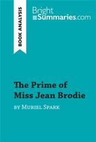 Couverture du livre « The Prime of Miss Jean Brodie by Muriel Spark (Book Analysis) : detailed summary, analysis and reading guide » de Bright Summaries aux éditions Brightsummaries.com