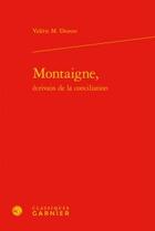 Couverture du livre « Montaigne, écrivain de la conciliation » de Valerie M. Dionne aux éditions Classiques Garnier