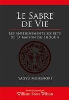 Couverture du livre « Le sabre de la vie ; les enseignements secrets de la maison du shôgun » de Yagyu Munenori aux éditions Budo