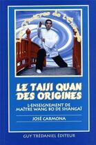 Couverture du livre « Le taiji quan des origines - L'enseignement de maître Wang Bo de Shangaï » de José Carmona aux éditions Guy Trédaniel