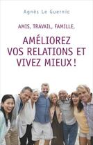 Couverture du livre « Améliorez vos relations et vivez mieux » de Agnes Le Guernic aux éditions Ixelles