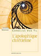 Couverture du livre « L apologetique chretienne » de Van Til Cornelius aux éditions Kerygma
