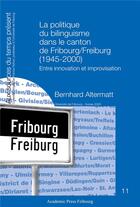 Couverture du livre « La politique du bilinguisme dans le canton de fribourg/freiburg (1945-2000) » de Altermatt Bernhard aux éditions Academic Press Fribourg