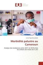 Couverture du livre « Morbidite palustre au cameroun - analyse des tendances entre 2011 et 2018 chez les enfants de moins » de Ngueking Zafack J. aux éditions Editions Universitaires Europeennes