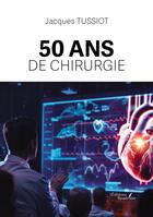 Couverture du livre « 50 ans de chirurgie » de Jacques Tussiot aux éditions Baudelaire