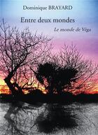 Couverture du livre « Entre deux mondes ; le monde de Véga » de Dominique Brayard aux éditions Bookelis