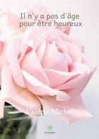 Couverture du livre « Il n'y a pas d'âge pour être heureux » de Valerie Michel aux éditions Le Lys Bleu
