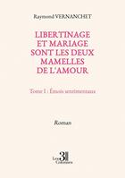 Couverture du livre « Libertinage et mariage sont les deux mamelles de l'amour Tome 1 : Émois sentimentaux » de Raymond Vernanchet aux éditions Les Trois Colonnes