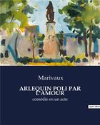 Couverture du livre « Arlequin poli par l'amour - comedie en un acte » de Pierre De Marivaux aux éditions Culturea