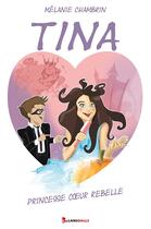 Couverture du livre « Tina, princesse coeur rebelle » de Melanie Chambrin aux éditions Max Lansdalls