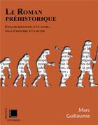 Couverture du livre « Le roman préhistorique : essai de définition d'un genre, essai d'histoire d'un mythe » de Marc Guillaumie aux éditions Fedora