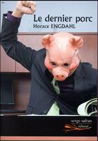 Couverture du livre « Le dernier porc » de Horace Engdahl aux éditions Serge Safran