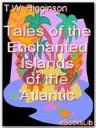 Couverture du livre « Tales of the Enchanted Islands of the Atlantic » de Thomas Wentworth Higginson aux éditions Ebookslib