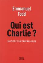 Couverture du livre « Qui est Charlie ? sociologie d'une crise religieuse » de Emmanuel Todd aux éditions Seuil