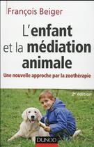 Couverture du livre « L'enfant et la mediation animale - une nouvelle approche par la zootherapie » de Francois Beiger aux éditions Dunod