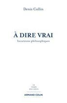 Couverture du livre « À dire vrai ; incursions philosophiques » de Denis Collin aux éditions Armand Colin